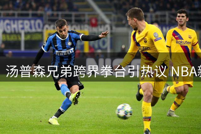 汤普森兄弟跨界拳台引热议 NBA新星苦练格斗技能备战新赛季